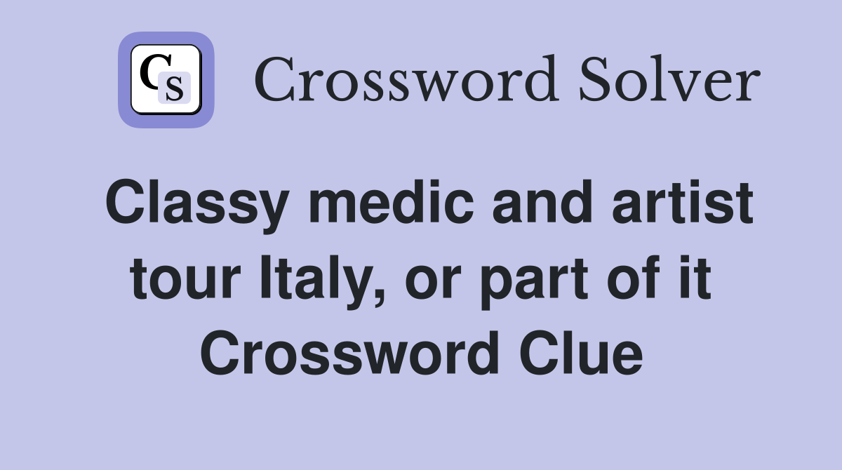 Classy medic and artist tour Italy, or part of it Crossword Clue